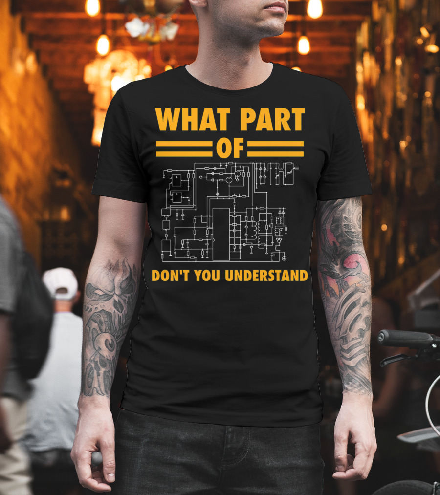 What Part Of Don't You Understand Electronic Engineering Circuit Diagram T-Shirt