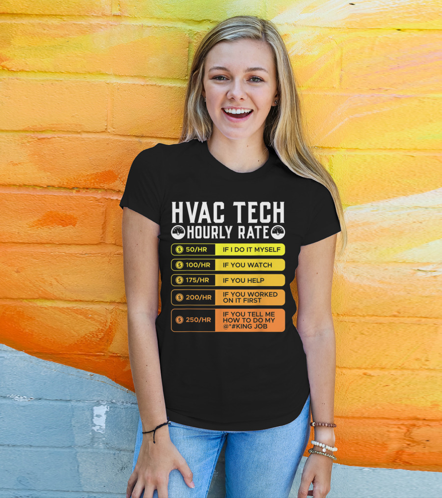 HVAC Technician Hourly Rate: If I Do It Myself, If You Watch, If You Help, If You Worked On It First, If You Tell Me How To Do My Job T-Shirt