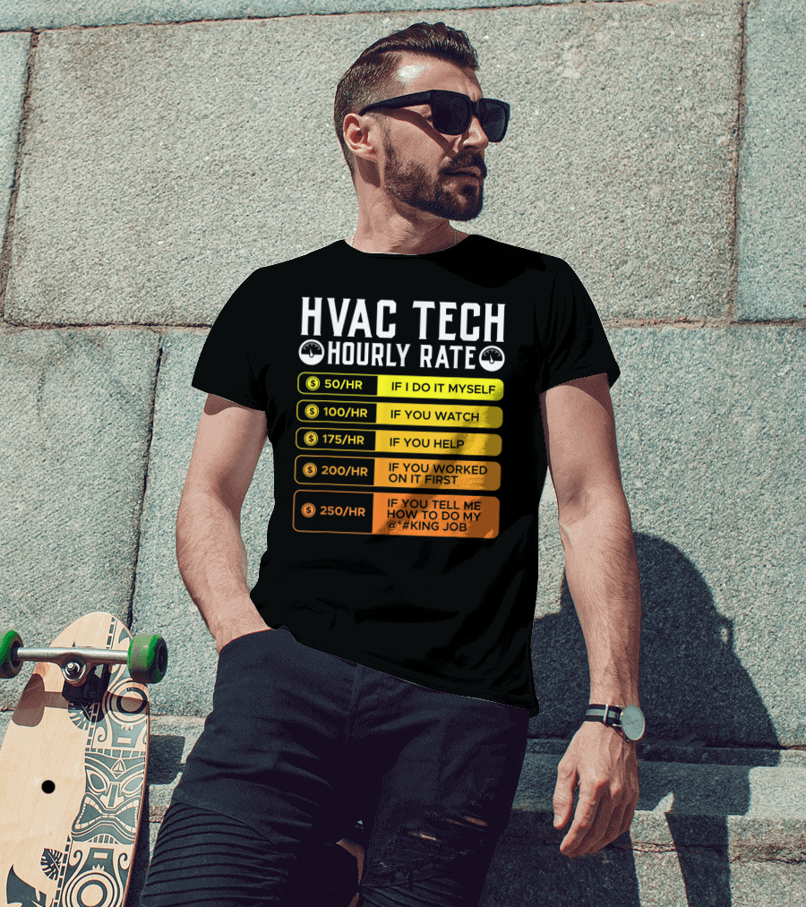 HVAC Technician Hourly Rate: If I Do It Myself, If You Watch, If You Help, If You Worked On It First, If You Tell Me How To Do My Job T-Shirt