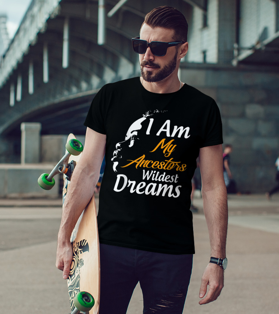 I Am My Ancestors Wildest Dreams Black His Face T-Shirt