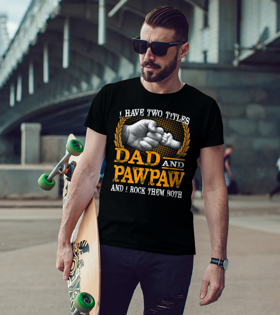 I Have Two Titles Dad And Pawpaw And I Rock Them Both Fist Bump T-Shirt