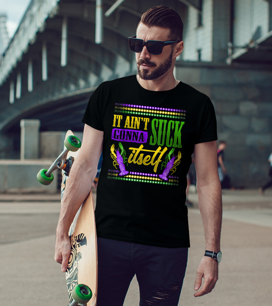 It Ain't Gonna Suck Itself Dirty Mardi Gras Crawfish T-Shirt