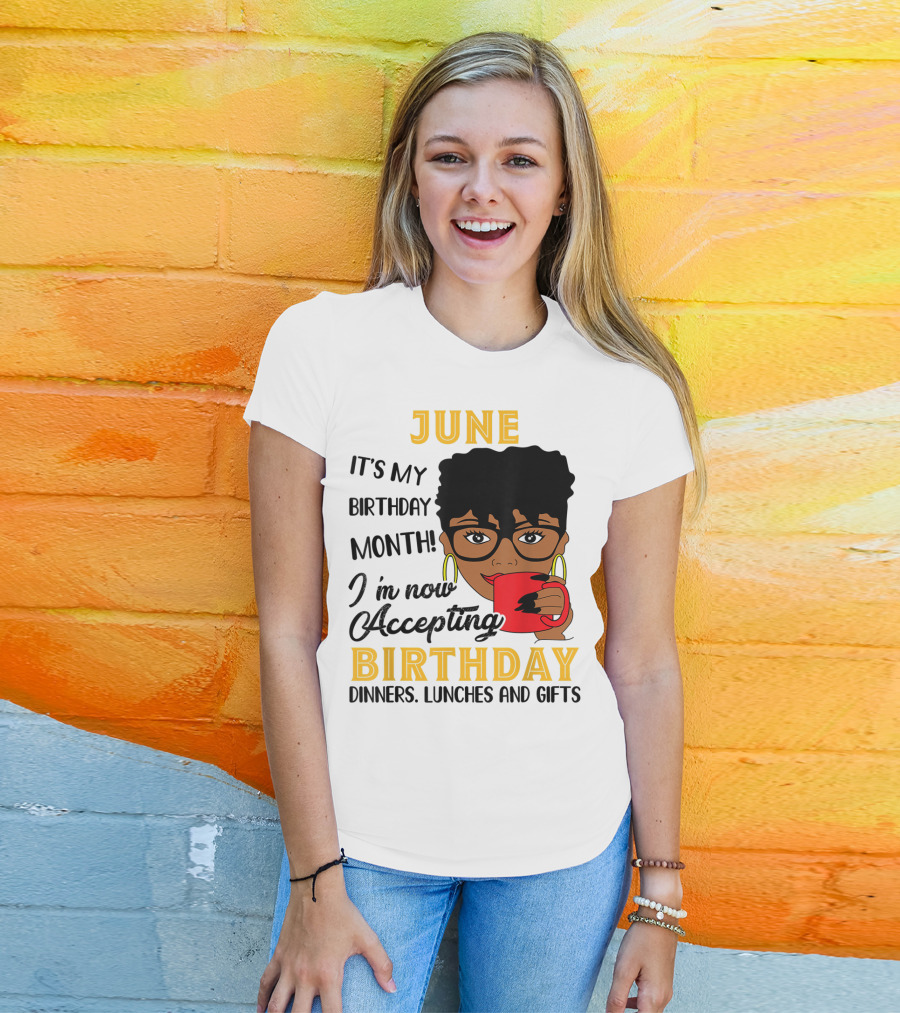 June It's My Birthday Month I'm Now Accepting Birthday Dinners Lunches And Gifts T-Shirt