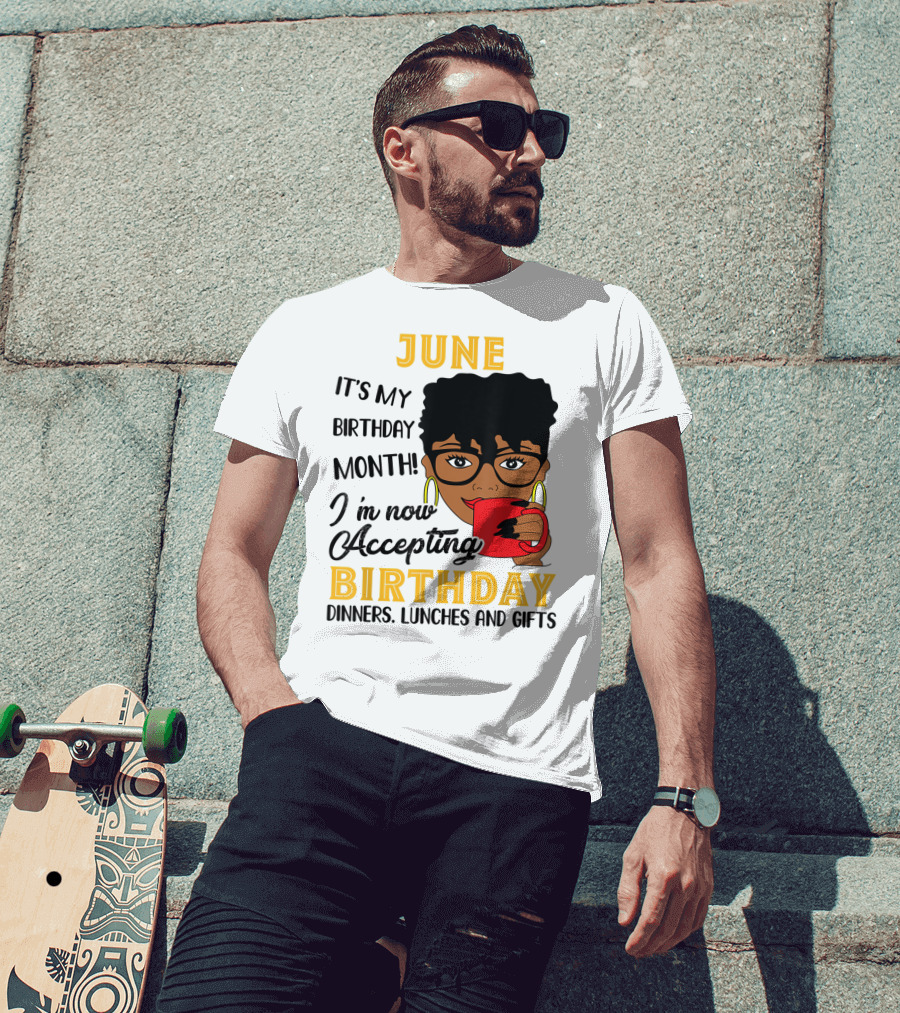 June It's My Birthday Month I'm Now Accepting Birthday Dinners Lunches And Gifts T-Shirt