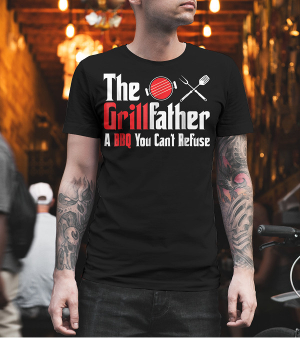 The Grillfather A BBQ You Can't Refuse T-Shirt The Grillfather A BBQ You Can't Refuse T-Shirt