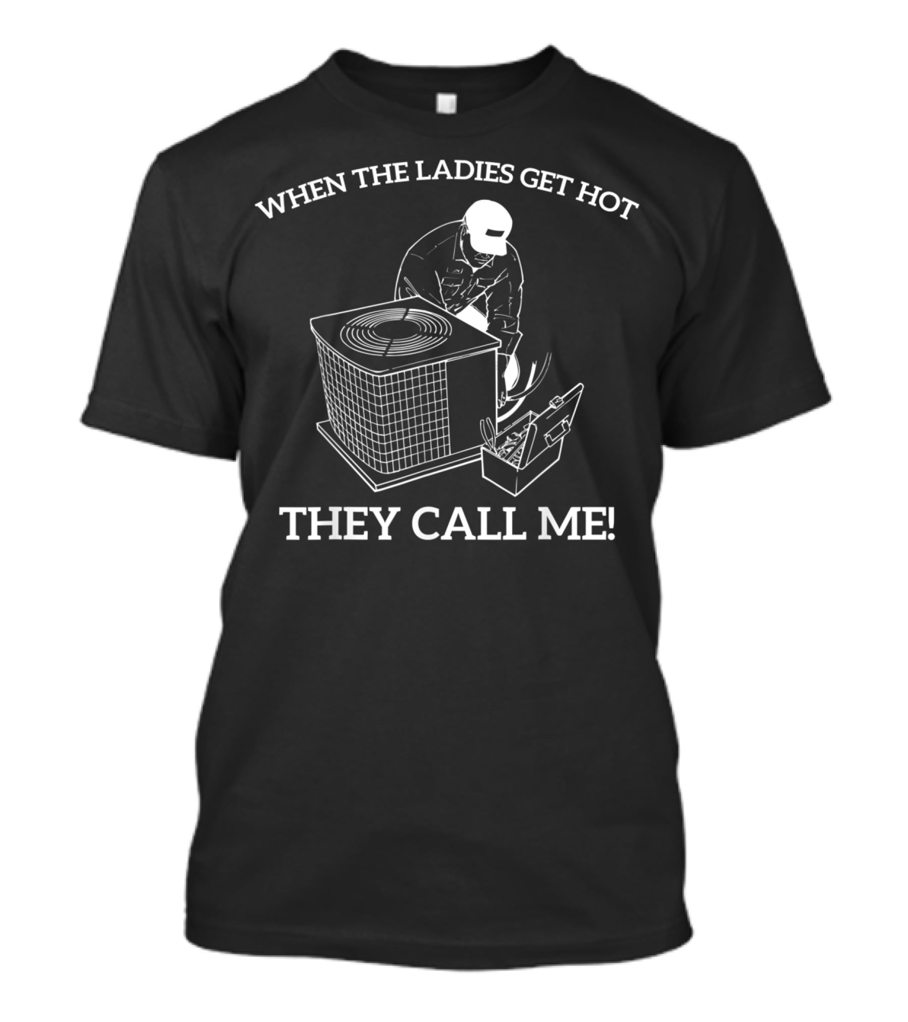 When The Ladies Get Hot They Call Me Mens HVAC Funny T-Shirt