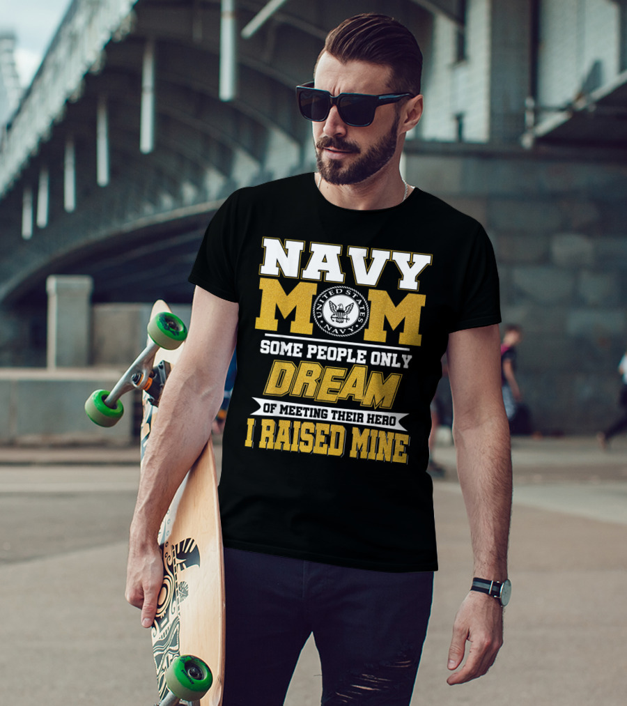 Navy Mom United States Navy Some People Only Dream Of Meeting Their Hero I Raised Mine T-Shirt
