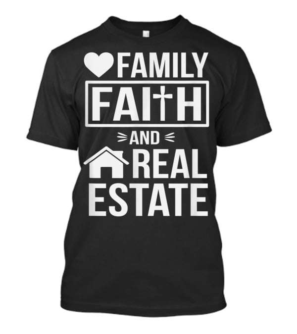 Family Faith And Real Estate Realtor Funny T-Shirt