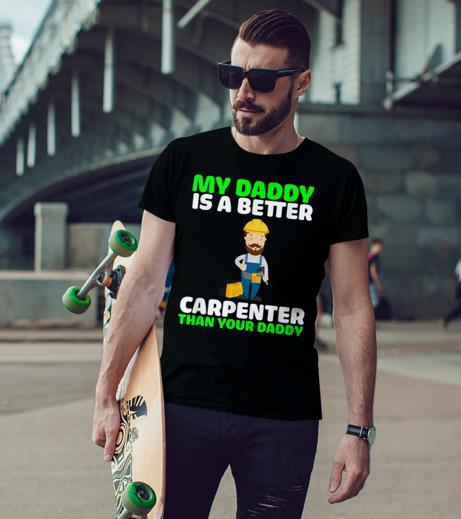 My Daddy Is A Better Carpenter Than Your Daddy T-Shirt