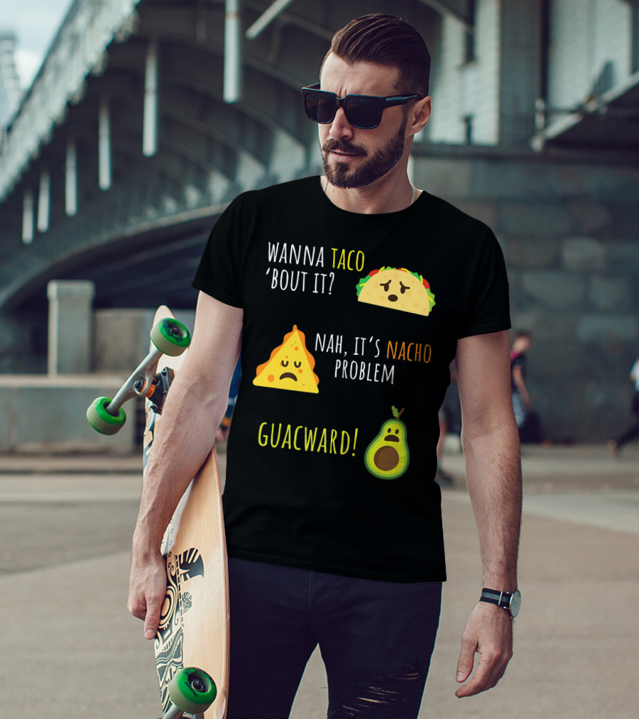 Wanna Taco 'Bout It? Nah, It's Nacho Problem Guacward Taco Nacho Avocado Funny Mexican Cinco De Mayo T-Shirt