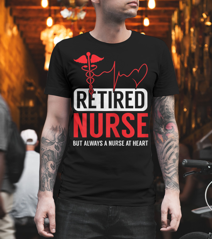 Retired Nurse But Always a Nurse at Heart with Medical Symbol and Heartbeat T-Shirt