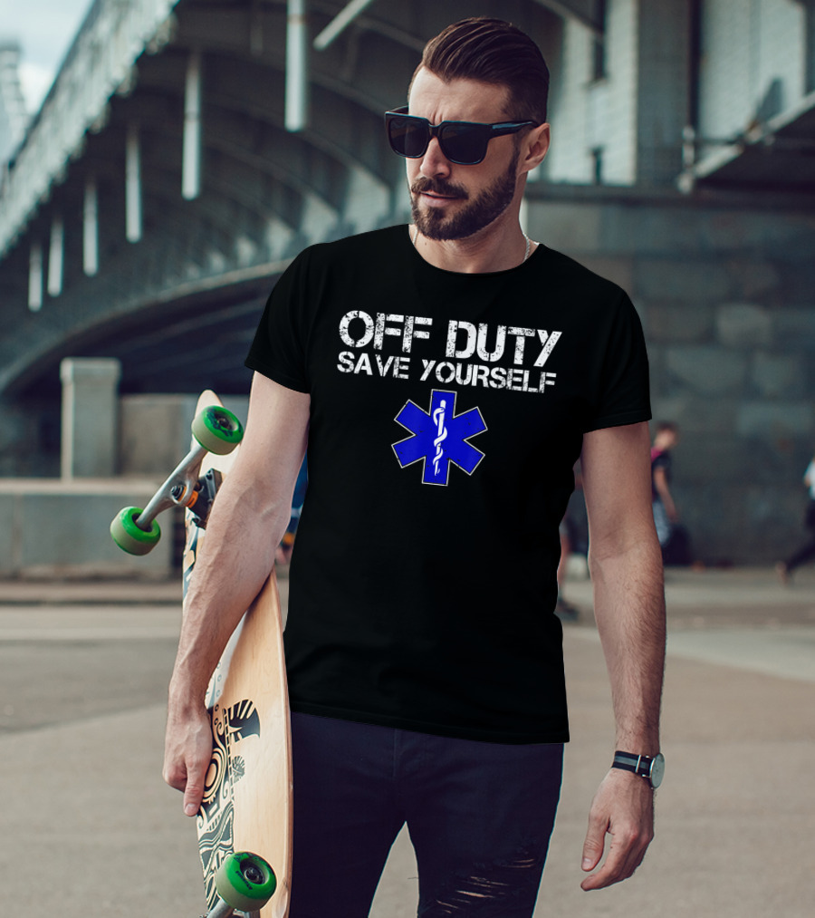 Off Duty Save Yourself EMS EMT Humor Star Of Life T-Shirt