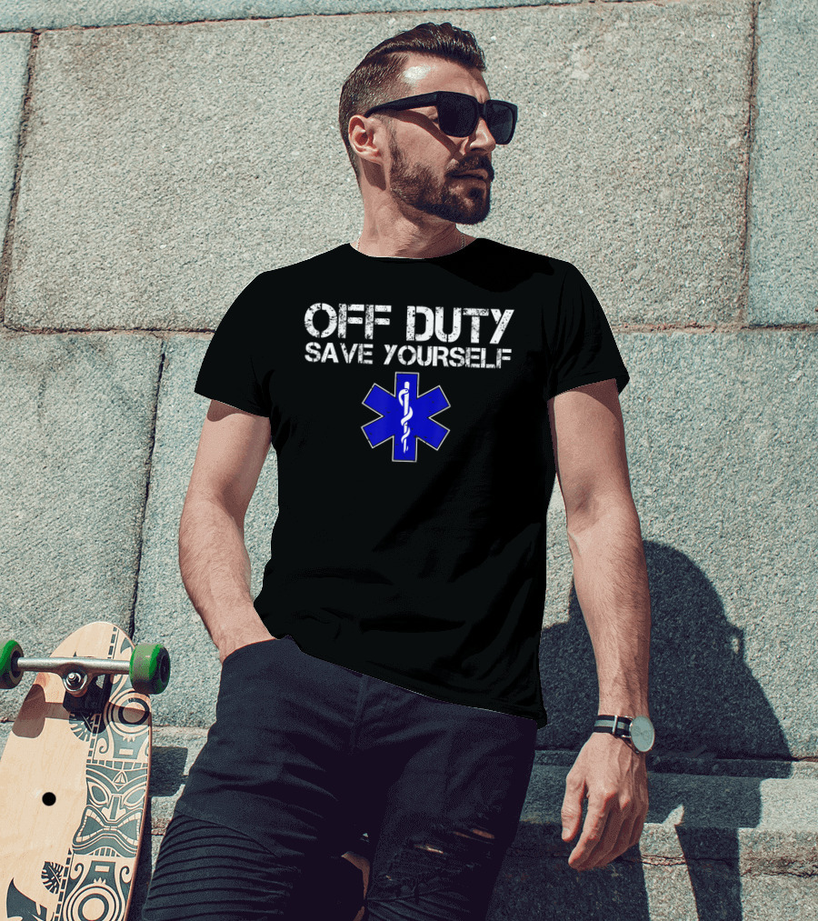 Off Duty Save Yourself EMS EMT Humor Star Of Life T-Shirt