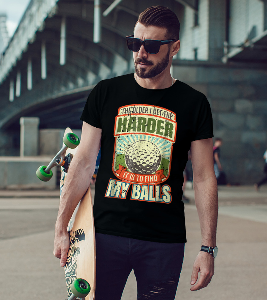The Older I Get The Harder It Is To Find My Balls T-Shirt
