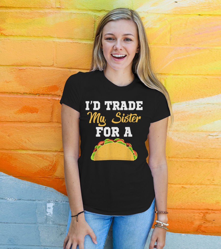 I'd Trade My Sister For A Taco Cinco De Mayo T-Shirt