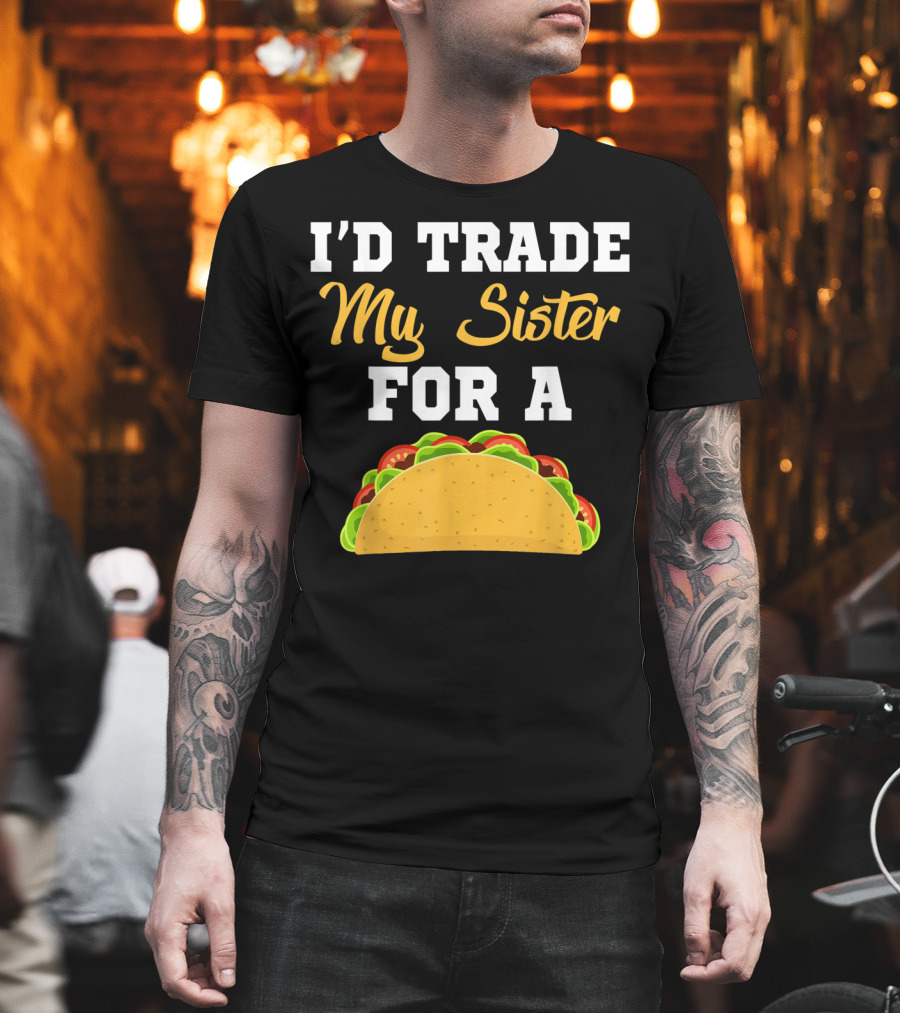 I'd Trade My Sister For A Taco Cinco De Mayo T-Shirt