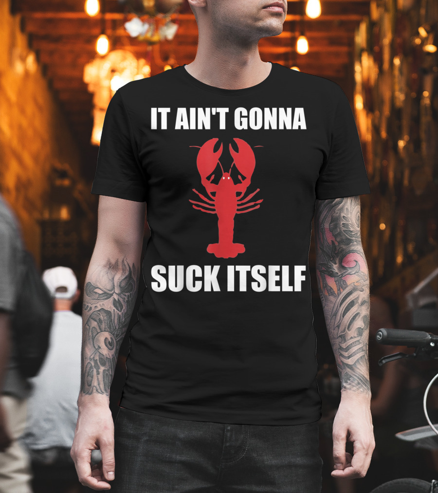 Funny Crawfish It Ain't Gonna Suck Itself Cajun T-Shirt