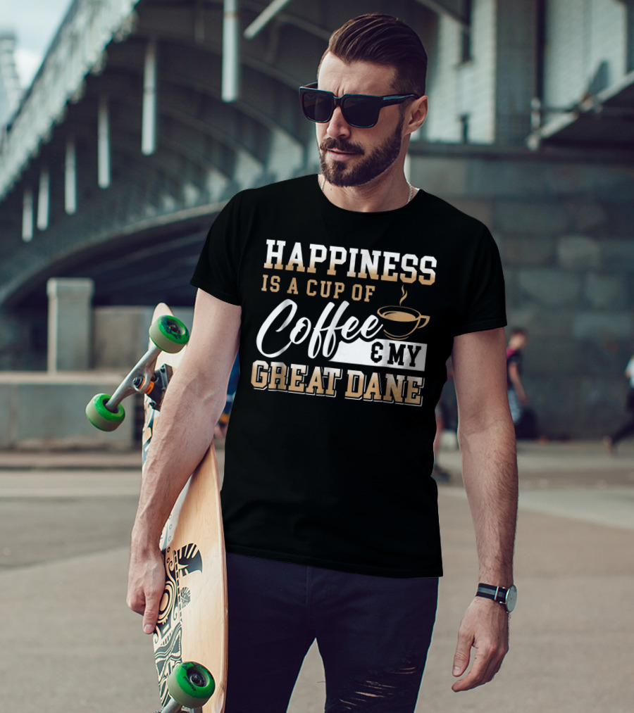 Happiness Is A Cup Of Coffee And My Great Dane T-Shirt