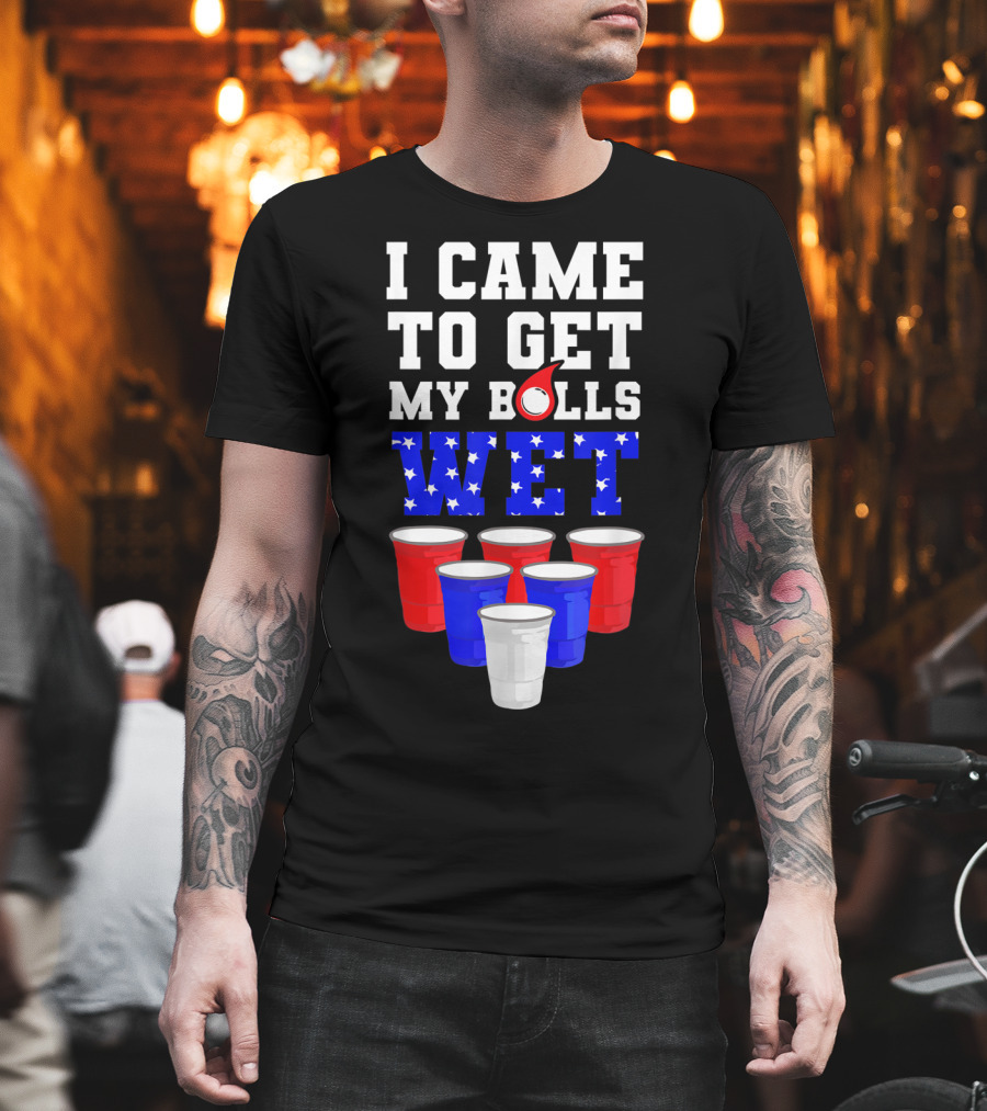 I Came to Get My Balls Wet Funny Beer Pong America Cups Stars Stripes T-Shirt