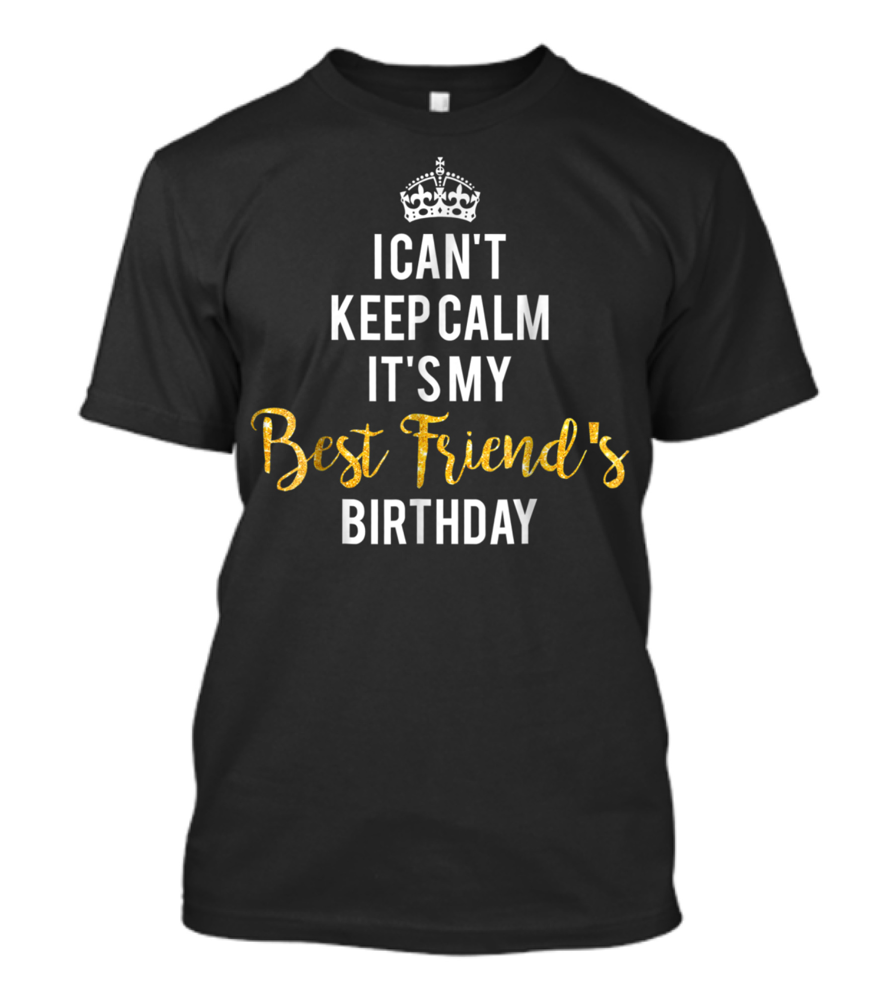 I Can't Keep Calm It's My Best Friend's Birthday Crown T-Shirt