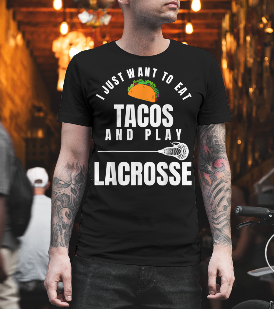 I Just Want To Eat Tacos And Play Lacrosse With Taco Graphic And Lacrosse Stick T-Shirt
