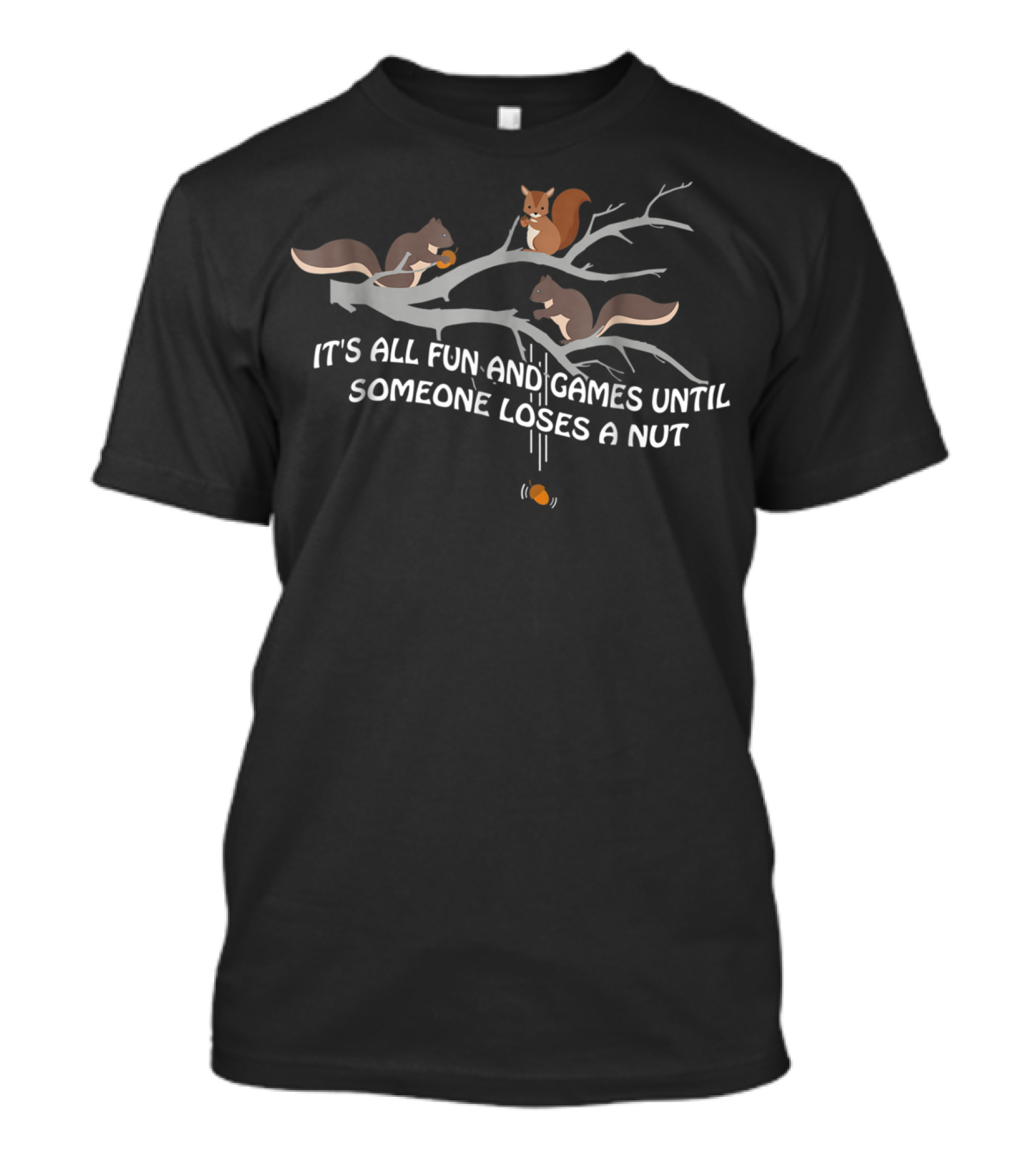 It's All Fun And Games Until Someone Loses A Nut With Squirrels On Branch T-Shirt