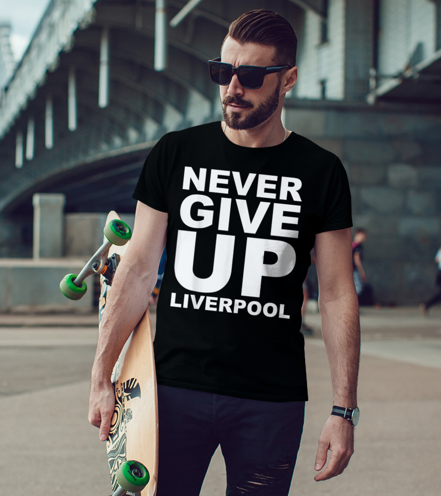 Never Give Up Liverpool T-Shirt