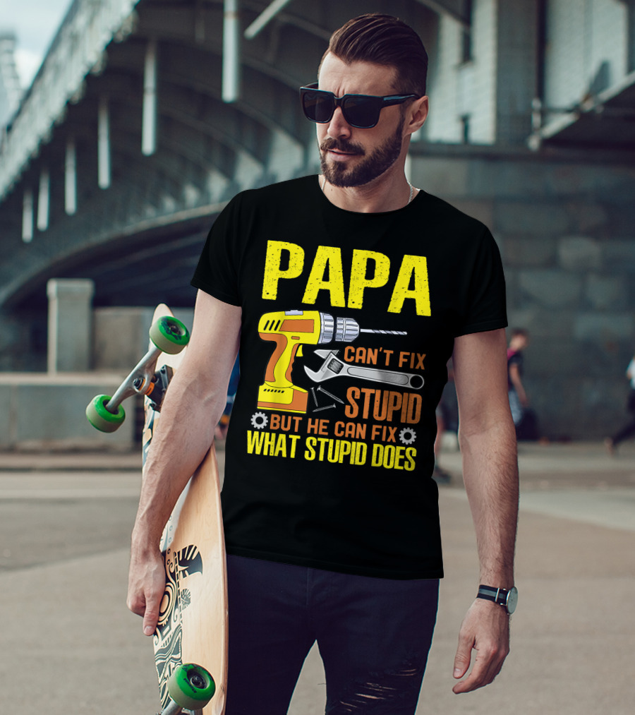 Papa Can't Fix Stupid But He Can Fix What Stupid Does T-Shirt