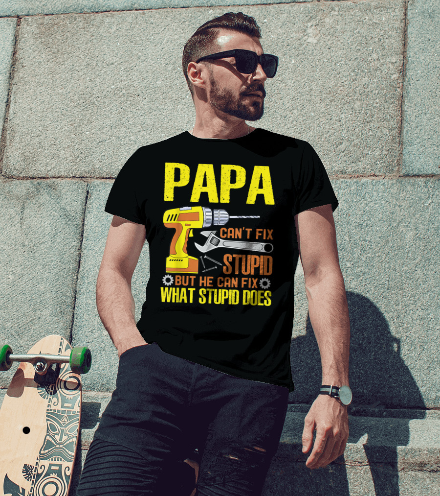 Papa Can't Fix Stupid But He Can Fix What Stupid Does T-Shirt