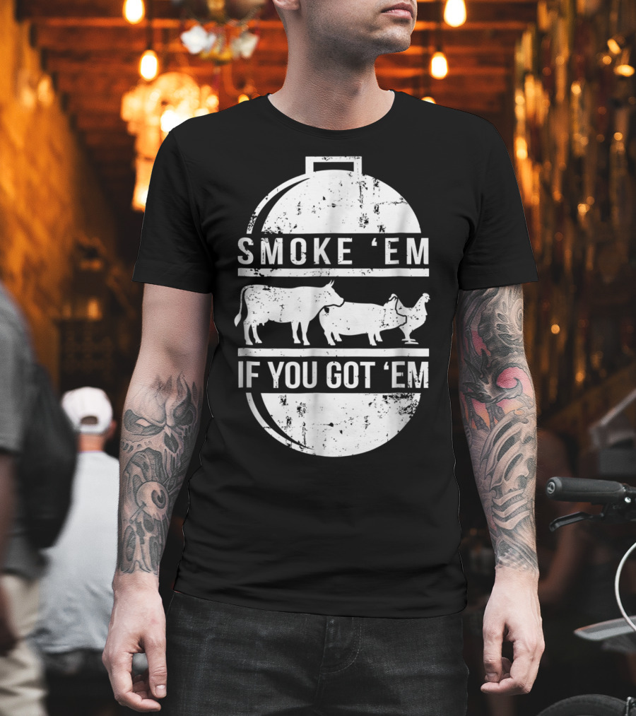 Smoke Em If You Got Em BBQ Grilling Cow Pig Chicken T-Shirt