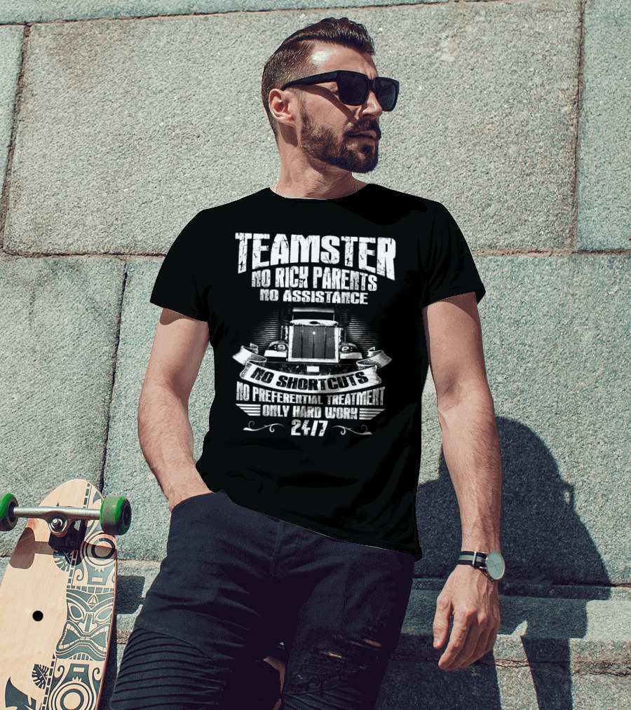 Teamster No Rich Parents No Assistance No Shortcuts Only Hard Work 24/7 T-Shirt