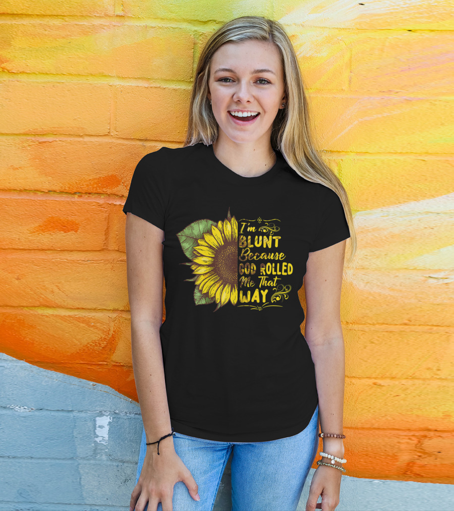 Sunflower I'm Blunt Because God Rolled Me That Way T-Shirt