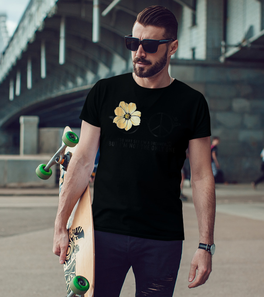 Flower Peace Glasses Quote You May Say I'm A Dreamer But I'm Not The Only One T-Shirt