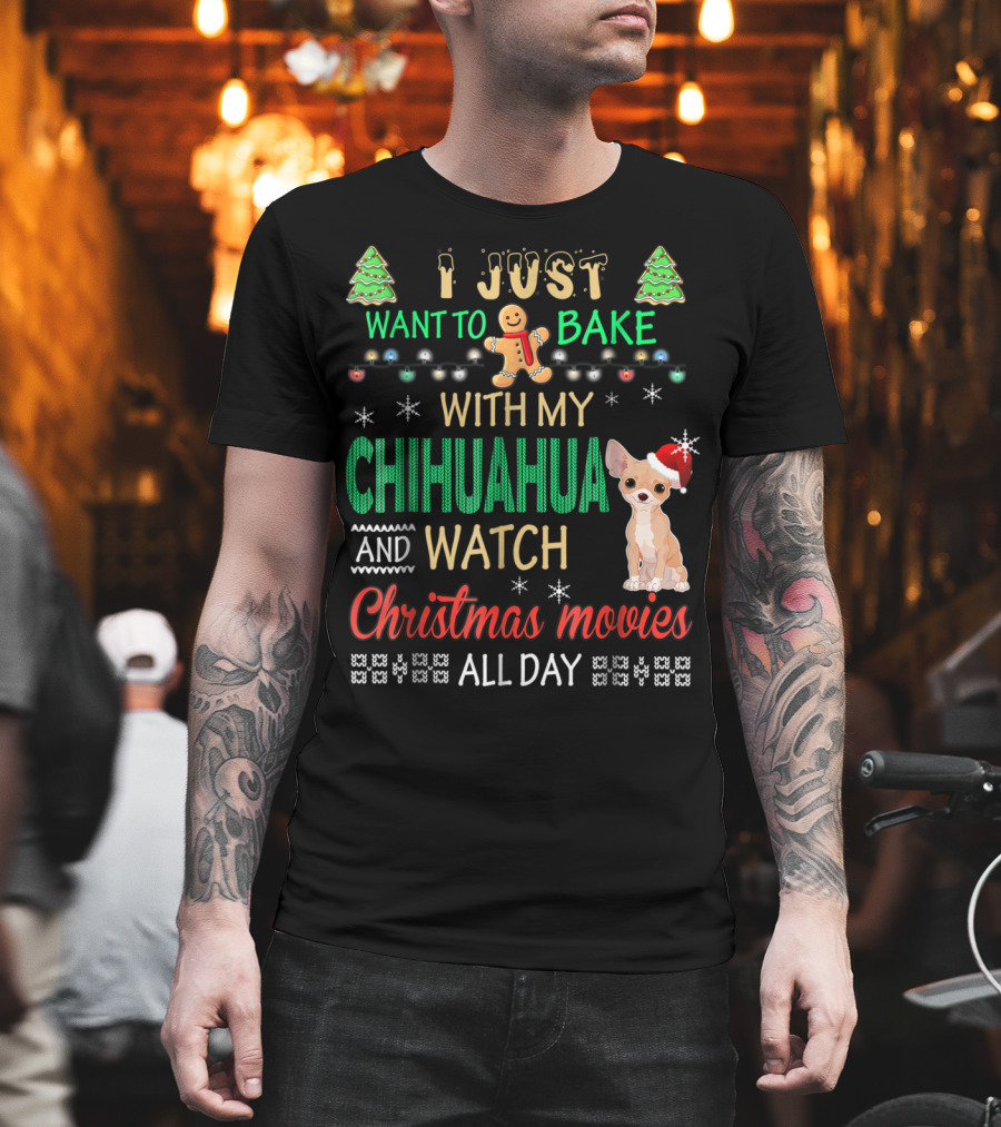 I Just Want to Bake With My Chihuahua and Watch Christmas Movies All Day T-Shirt