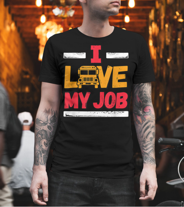 I Love My Job School Bus Driver Appreciation Yellow Bus T-Shirt I Love My Job School Bus Driver Appreciation Yellow Bus T-Shirt