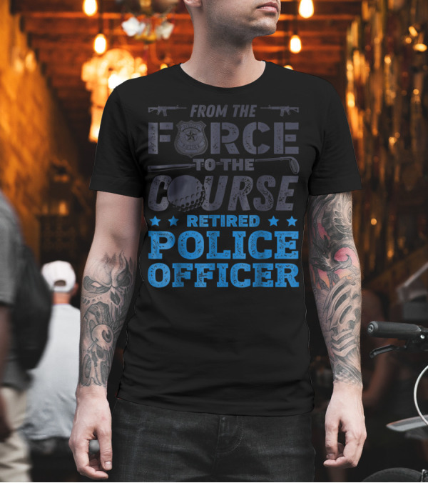 From The Force To The Course Retired Police Officer Golf Badge Guns T-Shirt From The Force To The Course Retired Police Officer Golf Badge Guns T-Shirt