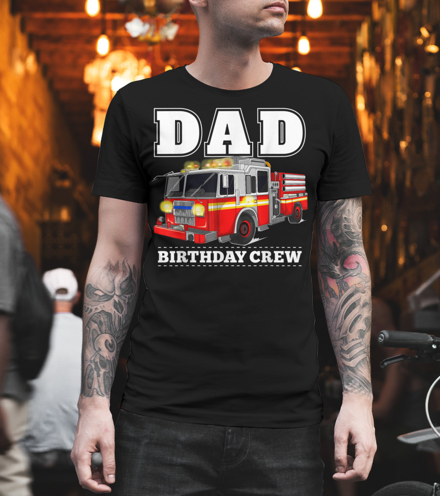 Dad Birthday Crew Fire Truck Dad Firefighter T-Shirt