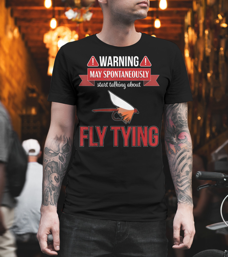 Fly Tying Warning May Spontaneously Start Talking Fishing Lover T-Shirt