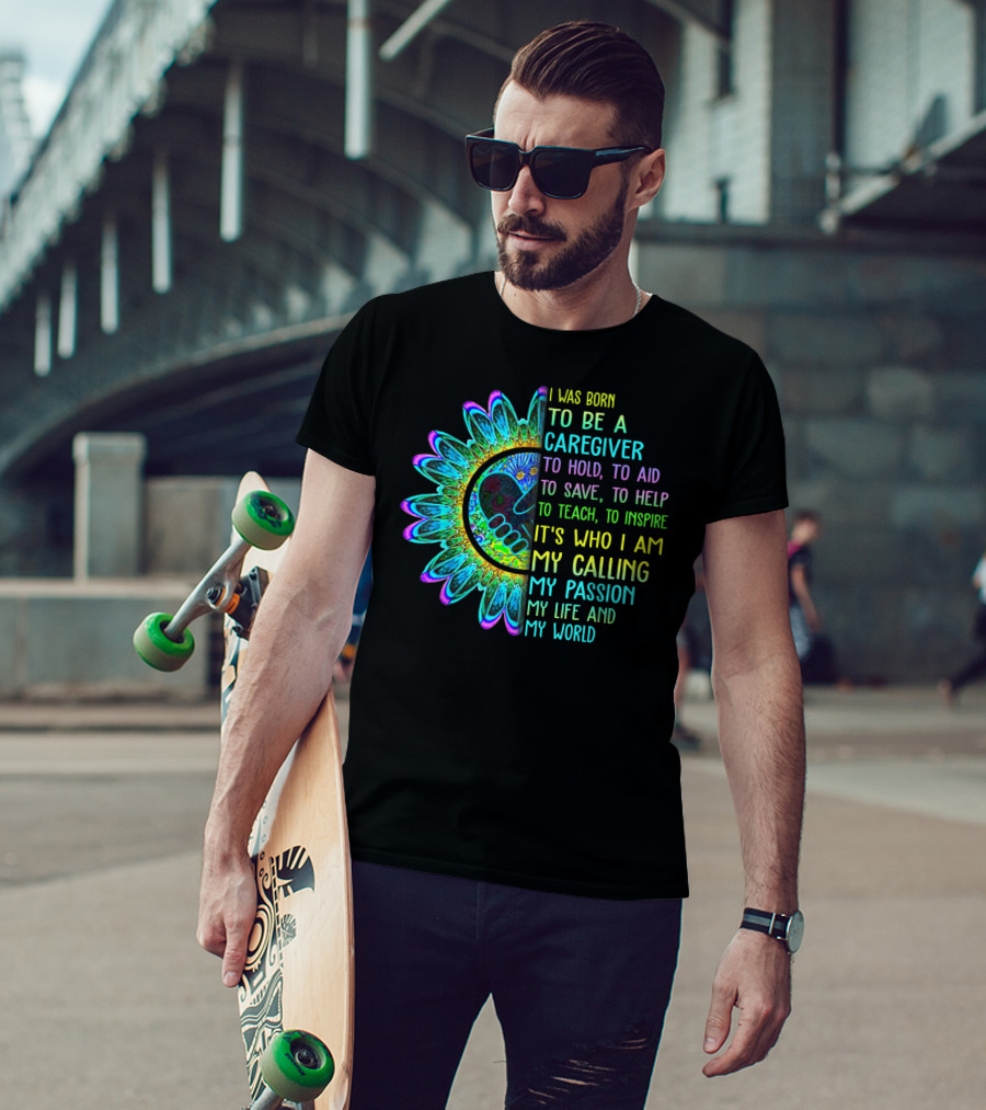 I Was Born To Be A Caregiver Hippie Sunflower Calling My Passion My Life And My World T-Shirt