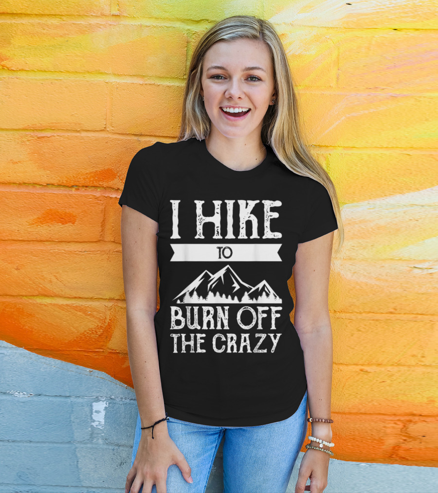 I Hike To Burn Off The Crazy Mountain Adventure T-Shirt