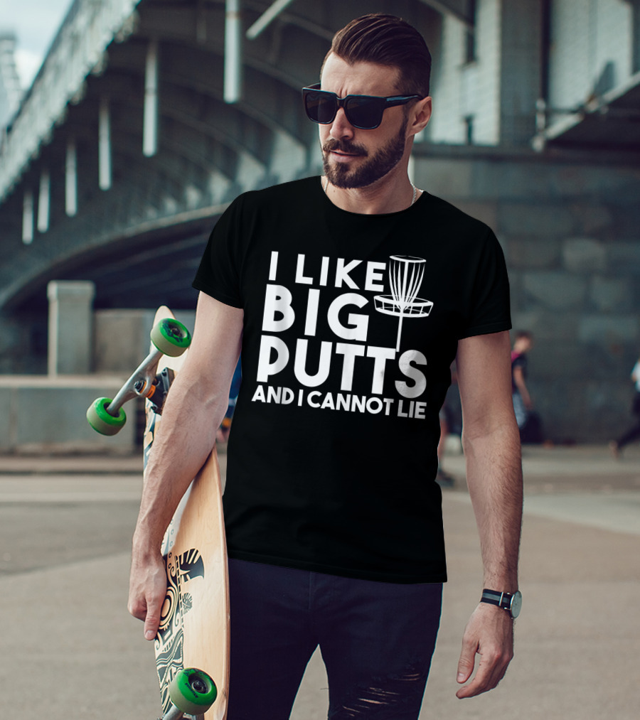 I Like Big Putts And I Cannot Lie Funny Disc Golf T-Shirt