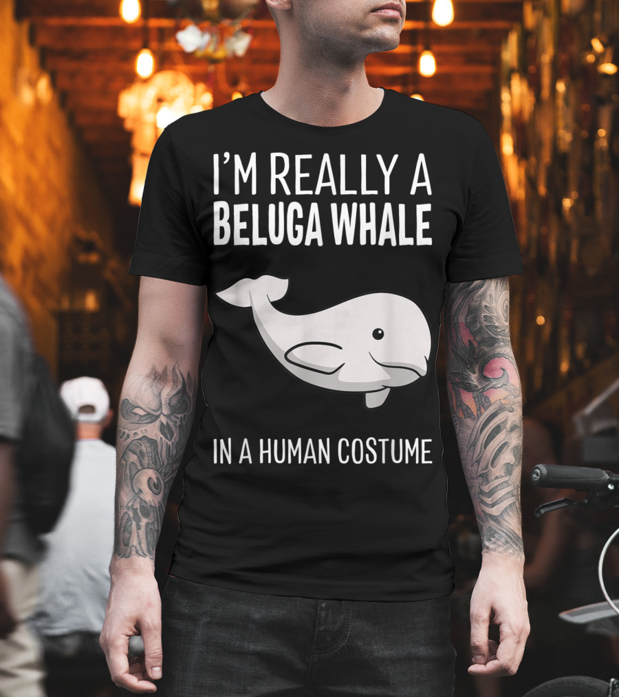 I'm Really A Beluga Whale In A Human Costume T-Shirt