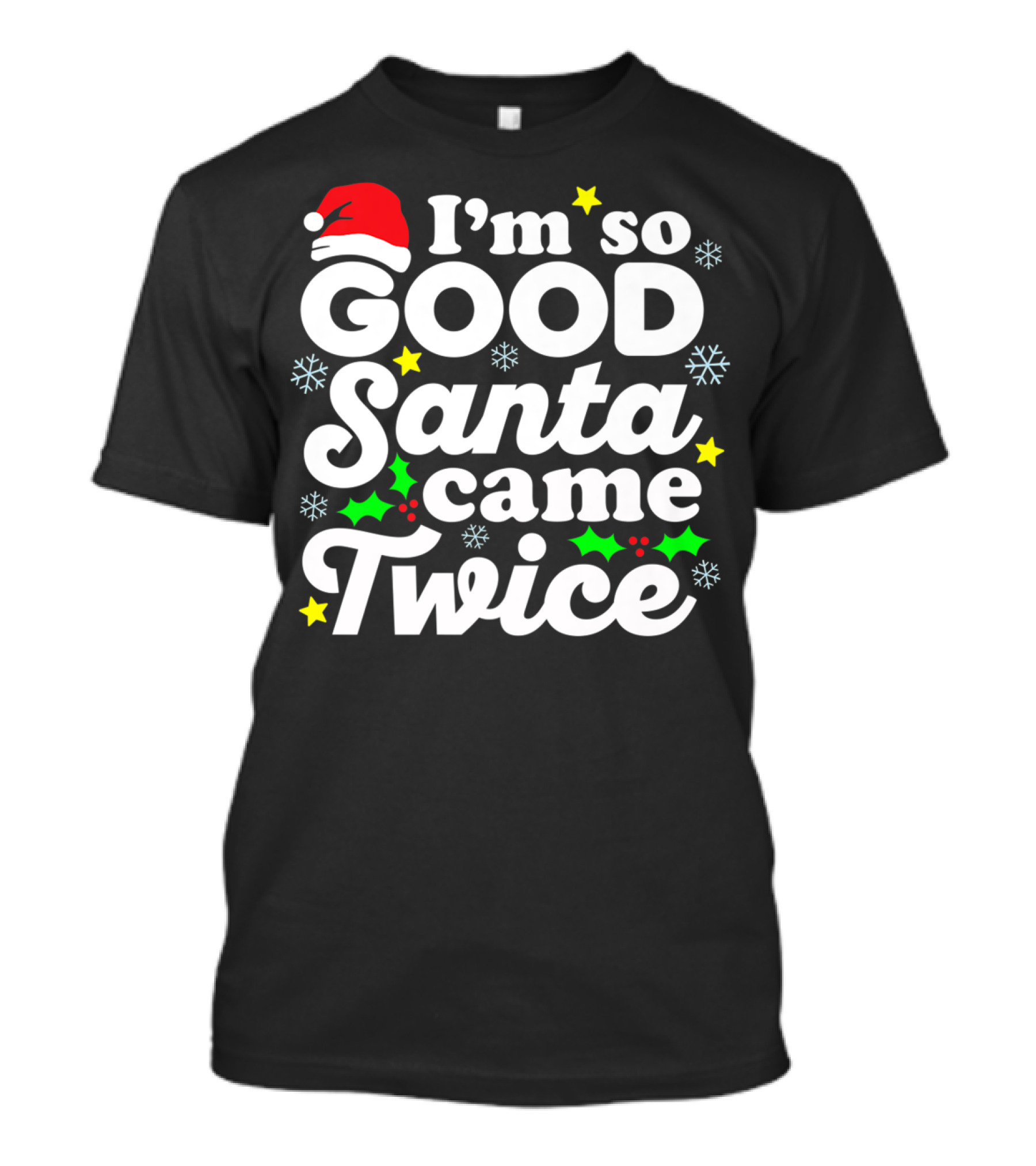 I'm So Good Santa Came Twice Holiday Humor With Santa Hat And Festive Snowflakes T-Shirt