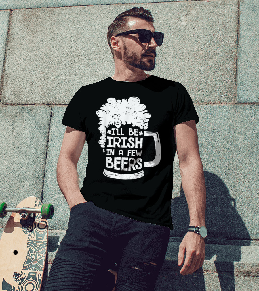 I'll Be Irish In A Few Beers Beer Mug Foam T-Shirt