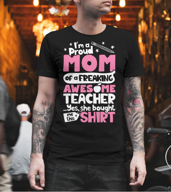 Proud Mom of a Freaking Awesome Teacher T-Shirt Proud Mom of a Freaking Awesome Teacher T-Shirt