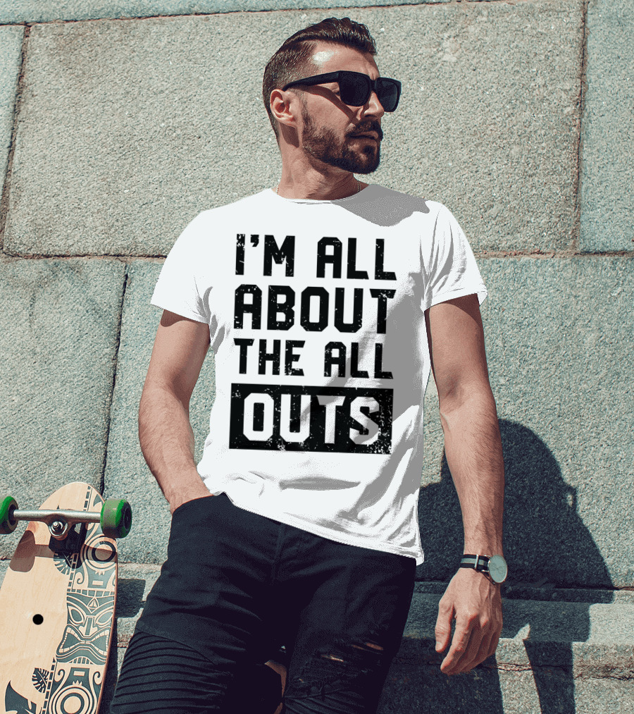 I'm All About The All Outs Fitness Gym Workout T-Shirt