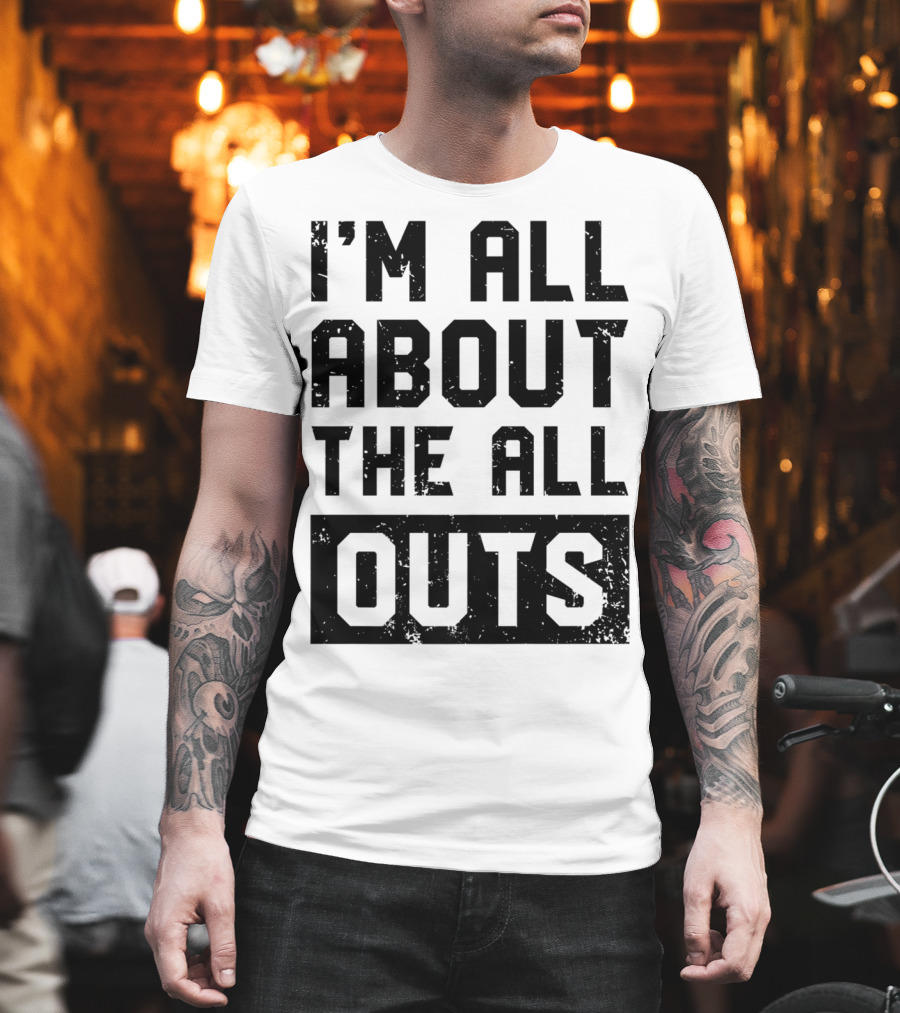 I'm All About The All Outs Fitness Gym Workout T-Shirt