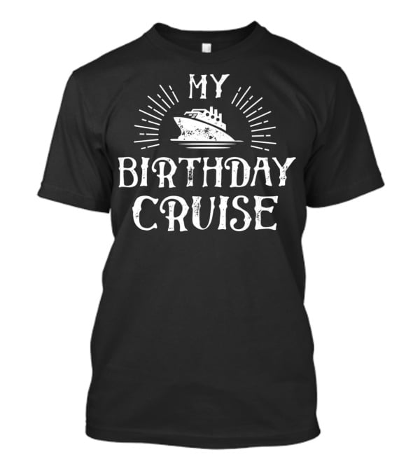 My Birthday Cruise Ship Celebration Voyage T-Shirt