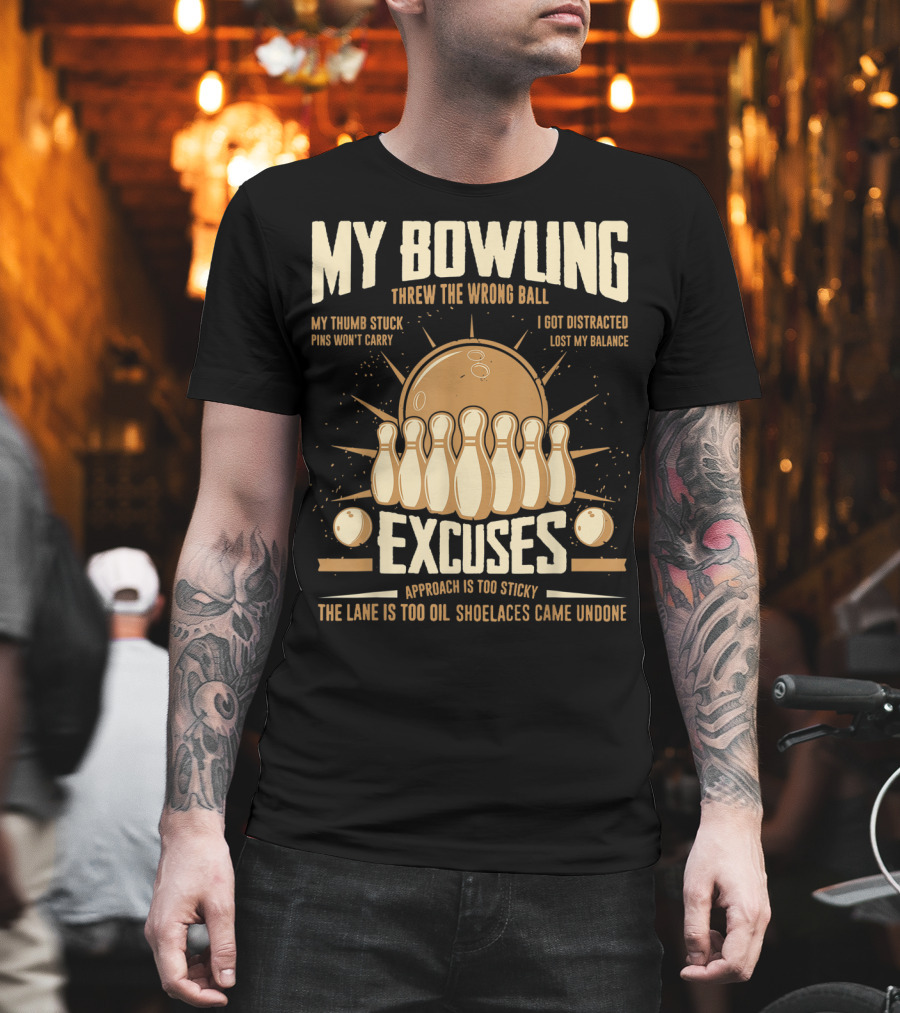My Bowling Excuses Threw The Wrong Ball Lost My Balance Pins Won't Carry Approach Is Too Sticky T-Shirt