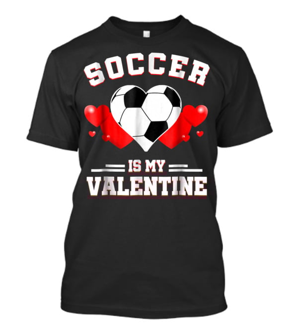 SOCCER IS MY VALENTINE Valentine's Day Sport Heart Ball T-Shirt